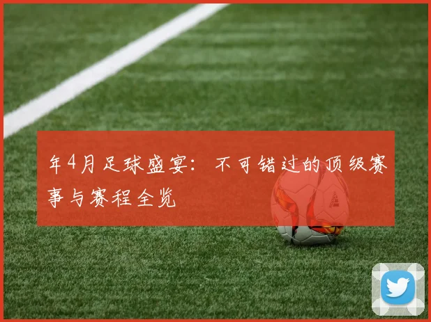 年4月足球盛宴：不可错过的顶级赛事与赛程全览